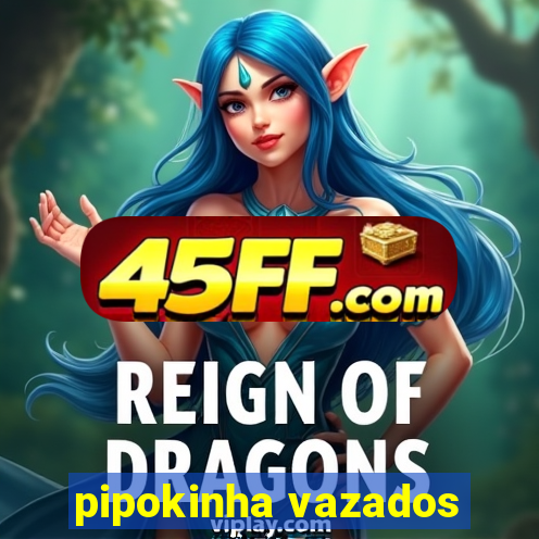 pipokinha vazados